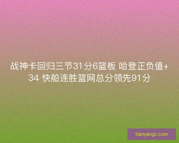 战神卡回归三节31分6篮板 哈登正负值+34 快船连胜篮网总分领先91分