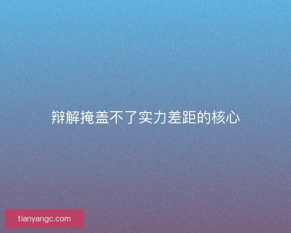 辩解掩盖不了实力差距的核心