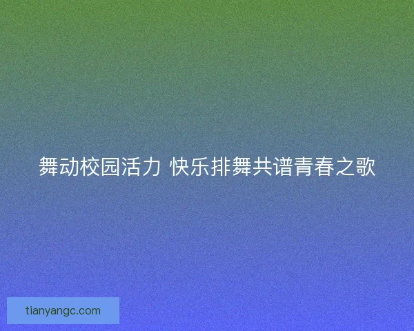 舞动校园活力 快乐排舞共谱青春之歌